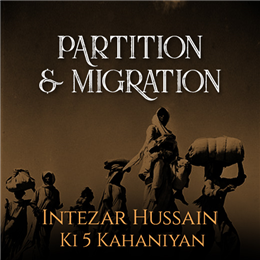 Intezar Hussain's Best 5 Stories on Partition and Migration
