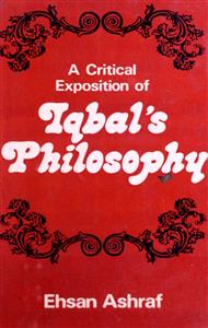 A Critical Exposition of Iqbal's Philosophy